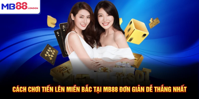 cach choi tien len mien bac tai mb88 don gian de thang nhat