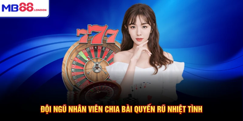 Đội ngũ nhân viên chia bài quyến rũ nhiệt tình