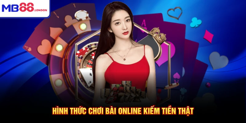 Hình thức chơi bài online kiếm tiền thật