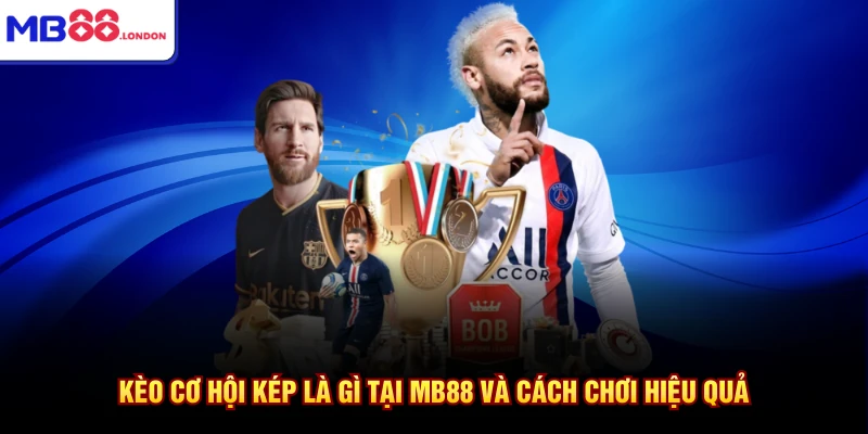 Kèo cơ hội kép là gì