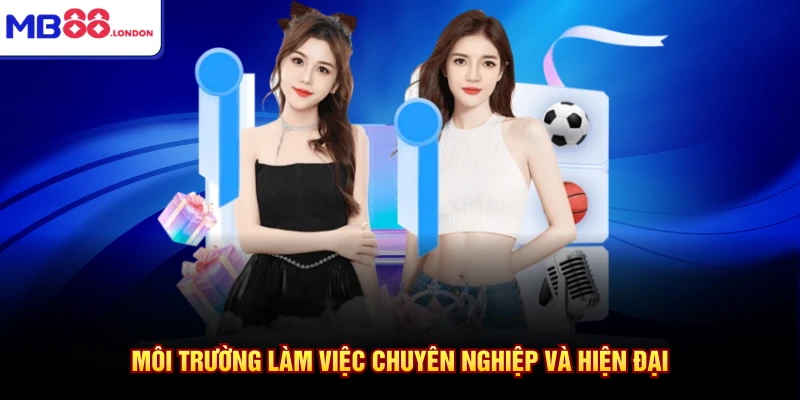 Môi trường làm việc chuyên nghiệp và hiện đại