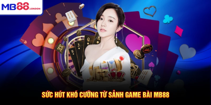 Sức hút khó cưỡng từ sảnh game bài MB88
