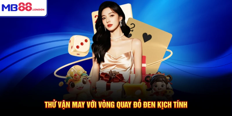 Thử vận may với vòng quay đỏ đen kịch tính