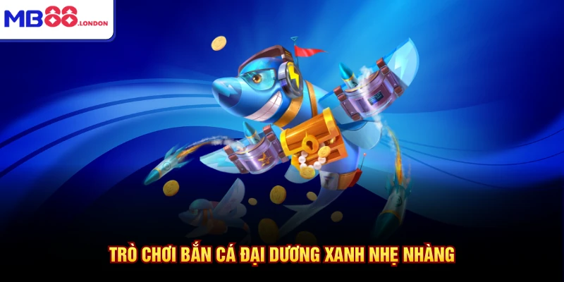 Giới Thiệu MB88 3 Trò chơi bắn cá đại dương xanh nhẹ nhàng