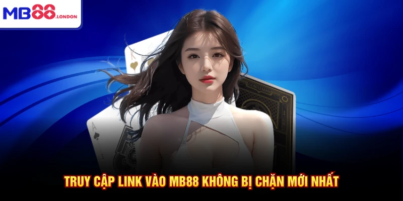Truy cập link vào MB88 không bị chặn mới nhất
