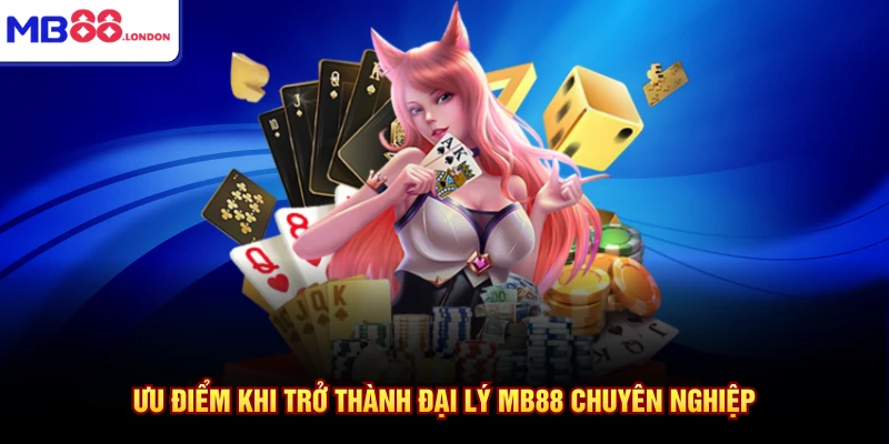 Ưu điểm khi trở thành đại lý MB88 chuyên nghiệp