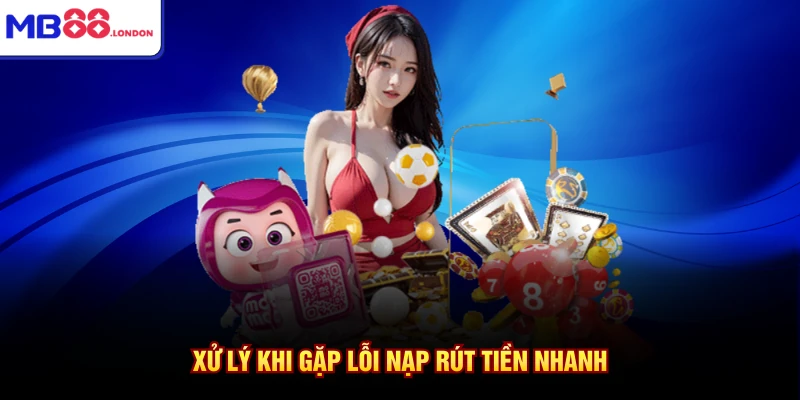 Xử lý khi gặp lỗi nạp rút tiền nhanh